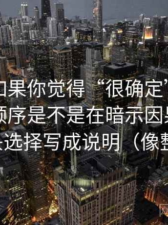 爱一番如果你觉得“很确定”，先回到剪辑顺序是不是在暗示因果：做法是把镜头选择写成说明（像整理笔记）