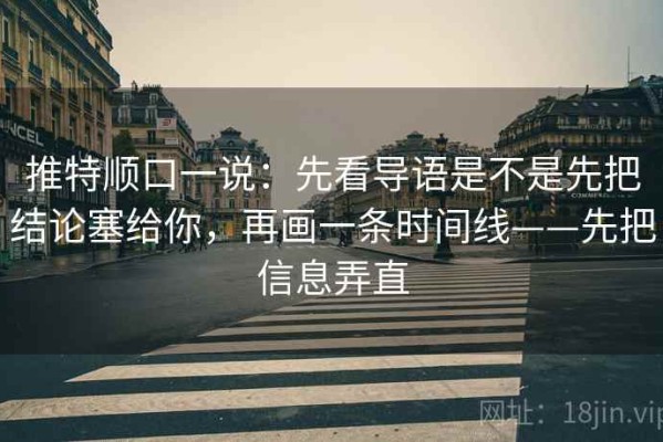 推特顺口一说：先看导语是不是先把结论塞给你，再画一条时间线——先把信息弄直